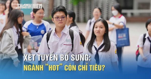 Xét tuyển bổ sung, những ngành 'nóng' có còn chỉ tiêu?