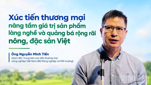 Xúc tiến thương mại nâng tầm giá trị sản phẩm làng nghề và quảng bá rộng rãi nông, đặc sản Việt